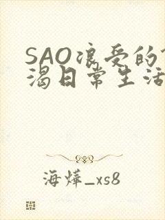 SAO浪受的饥渴日常生活