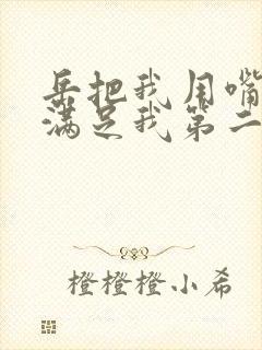 岳把我用嘴含进满足我第二章