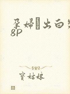 孕妇泬出白浆18P