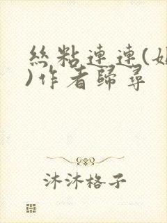 丝粘连连(姐弟)作者归寻