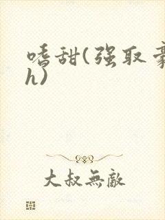 嗜甜(强取豪夺h)