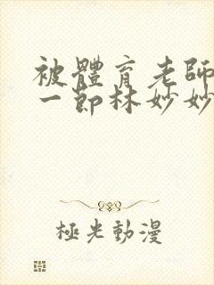 被体育老师c了一节林妙妙