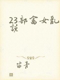 23部禽女乱小说