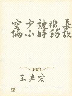 空少被机长狂躁俩小时的故事