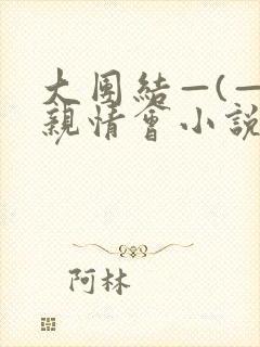 大团结—(—)亲情会小说