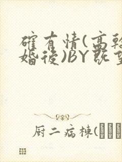 确有情(高干 婚后)BY既望免费阅读笔趣阁