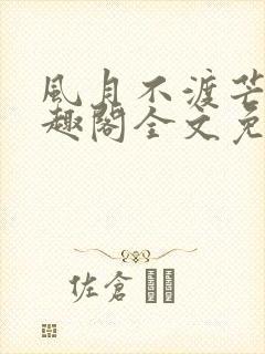 风月不渡芒厘笔趣阁全文免费阅读