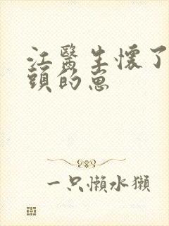 江医生怀了他对头的崽