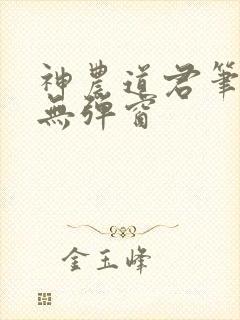 神农道君笔趣阁无弹窗