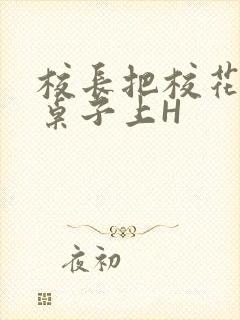 校长把校花放到桌子上H