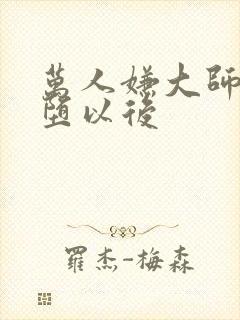 万人嫌大师兄雌堕以后