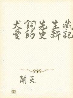 犬饲先生藏不住爱的更新记录