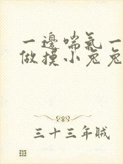 一边喘气一边叫做摸小兔兔作