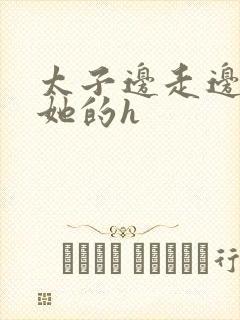 太子边走边挺进她的h