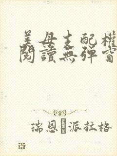 美母支配权全文阅读无弹窗笔趣阁