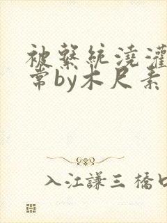 被系统浇灌的日常by木尺素