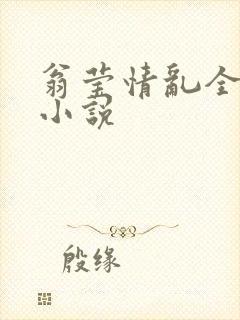 翁莹情乱全部篇小说