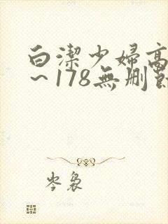 白洁少妇高义1～178无删节