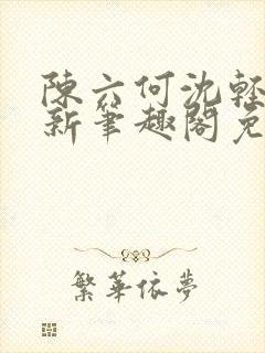 陈六何沈轻舞最新笔趣阁免费下载