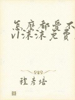 怎么都爱不够1v1沫沫免费阅读