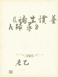 《娇生惯养4ph归寻》