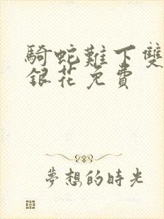 骑蛇难下双+金银花免费