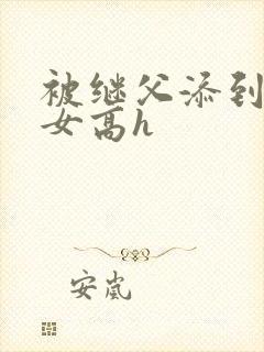 被继父添到哭h女高h