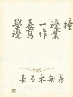 学长一边撞我一边写作业