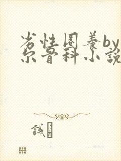 劣性圈养by夏尔骨科小说免费阅读