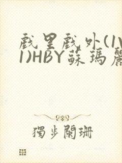 戏里戏外(1V1)HBY苏玛丽全文免费阅读