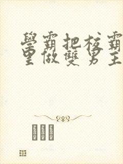 学霸把校霸往死里做双男主车