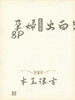 孕妇泬出白浆18P