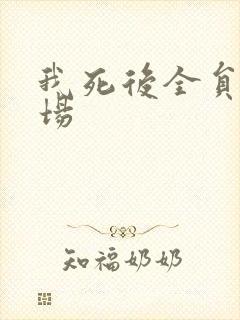 我死后全员火葬场