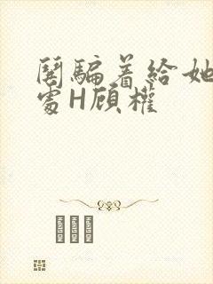 哄骗着给她破了处H顾权