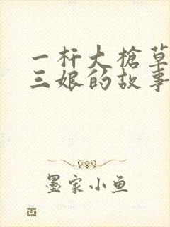 一杆大枪草一家三娘的故事