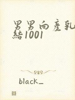 男男向产乳文小结1001