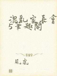 混乱家长会1―5笔趣阁