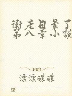 卫老日晕了淑蓉第八章小说