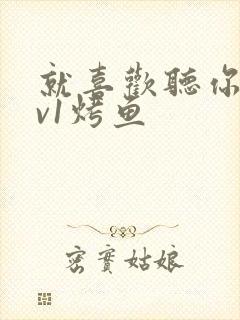 就喜欢听你叫1v1烤鱼