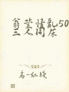 翁莹情乱50章三人同床