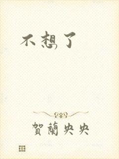 不想了