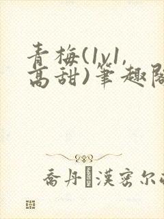 青梅(1v1,高甜)笔趣阁