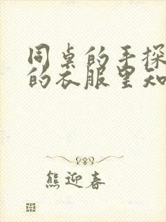 同桌的手探到我的衣服里知乎免费