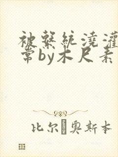 被系统浇灌的日常by木尺素