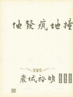 他发疯地撞着他