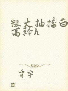 粗大抽搐白浊h高干h