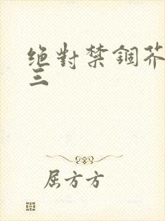 绝对禁锢芥末三三