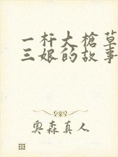 一杆大枪草一家三娘的故事