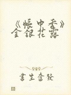 《帐中香》原文金银花露