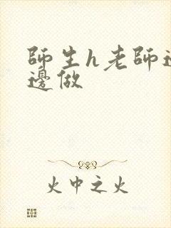 师生h老师边h边做